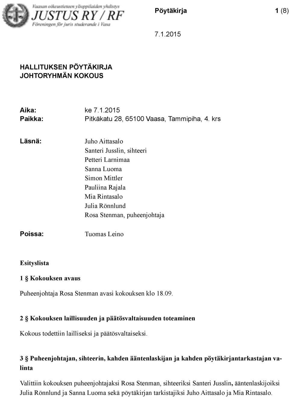 puheenjohtaja Tuomas Leino Puheenjohtaja Rosa Stenman avasi kokouksen klo 18.09. 2 Kokouksen laillisuuden ja päätösvaltaisuuden toteaminen Kokous todettiin lailliseksi ja päätösvaltaiseksi.