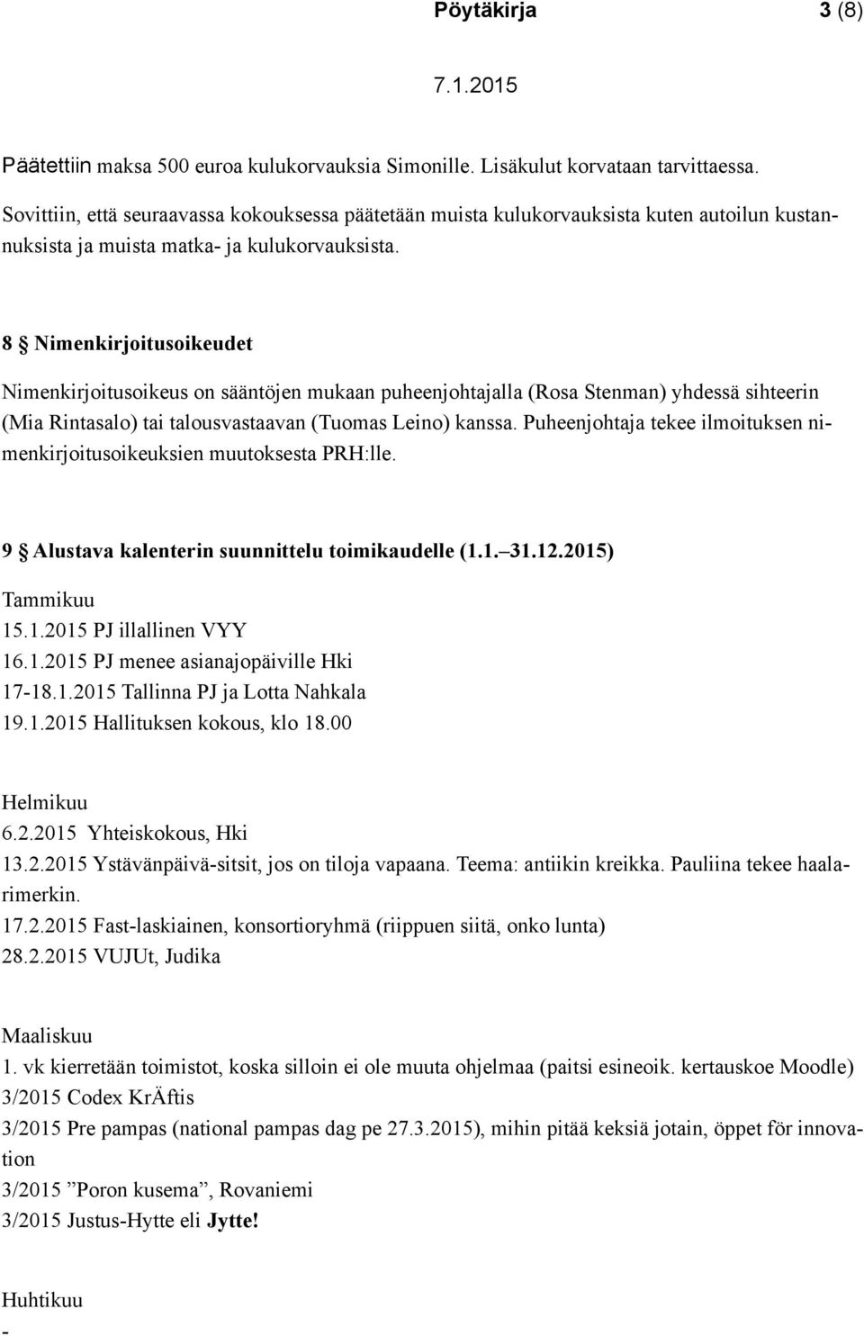 8 Nimenkirjoitusoikeudet Nimenkirjoitusoikeus on sääntöjen mukaan puheenjohtajalla (Rosa Stenman) yhdessä sihteerin (Mia Rintasalo) tai talousvastaavan (Tuomas Leino) kanssa.