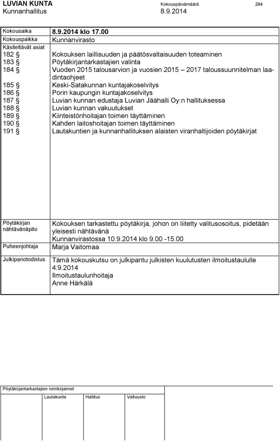 talousarvion ja vuosien 2015 2017 taloussuunnitelman laadintaohjeet Keski-Satakunnan kuntajakoselvitys Porin kaupungin kuntajakoselvitys Luvian kunnan edustaja Luvian Jäähalli Oy:n hallituksessa