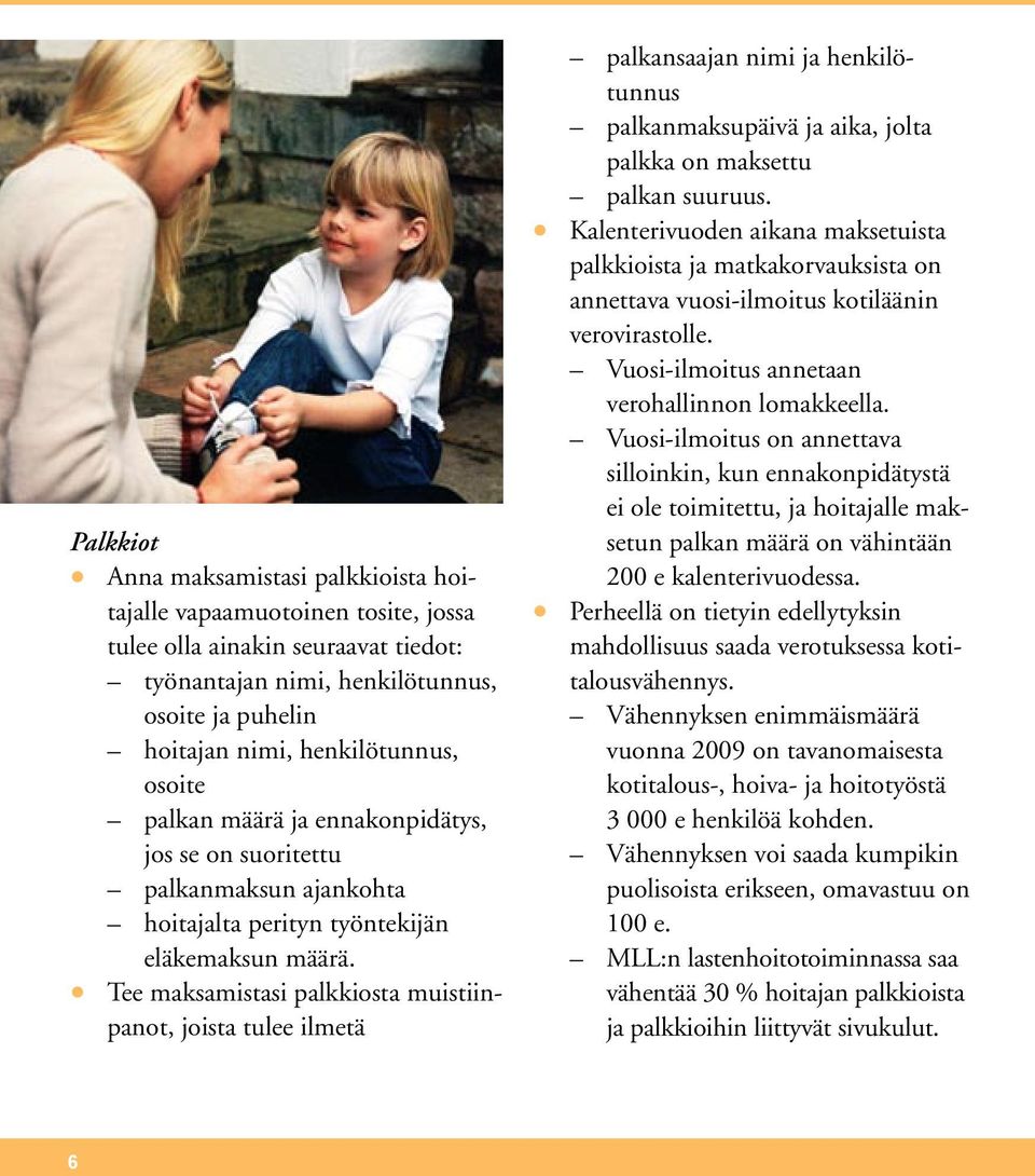 Tee maksamistasi palkkiosta muistiinpanot, joista tulee ilmetä palkansaajan nimi ja henkilötunnus palkanmaksupäivä ja aika, jolta palkka on maksettu palkan suuruus.