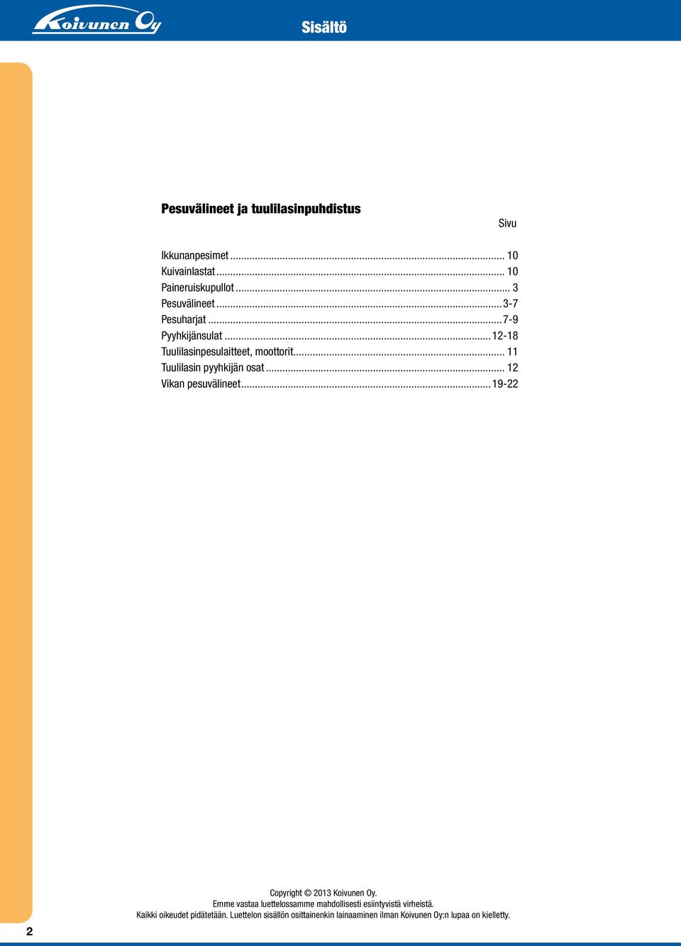 .. 11 Tuulilasin pyyhkijän osat... 12 Vikan pesuvälineet...19-22 2 Copyright 2013 Koivunen Oy.