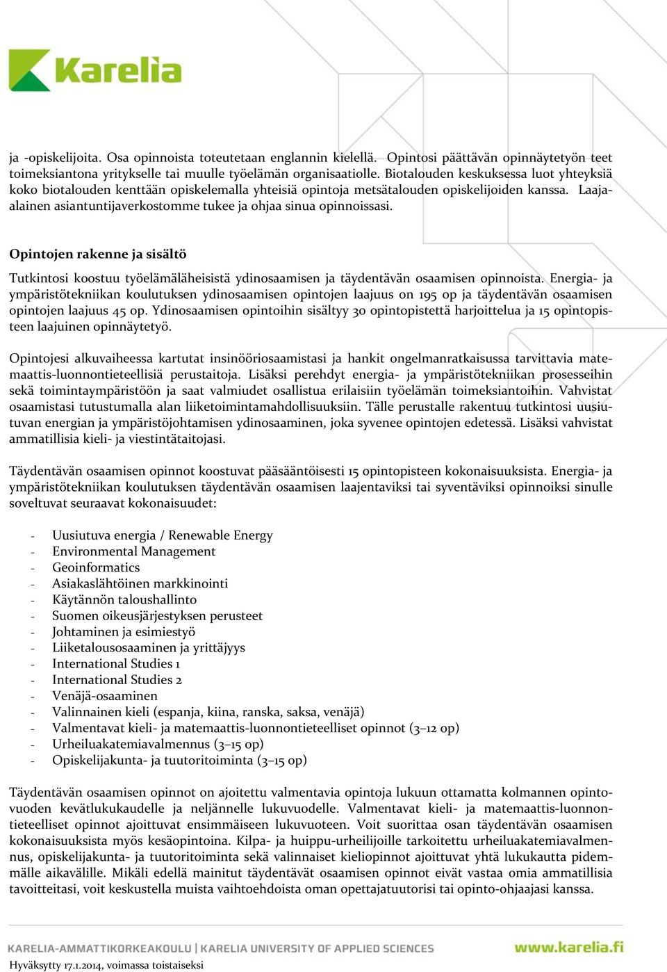 Laajaalainen asiantuntijaverkostomme tukee ja ohjaa sinua opinnoissasi. Opintojen rakenne ja sisältö Tutkintosi koostuu työelämäläheisistä ydinosaamisen ja täydentävän osaamisen opinnoista.
