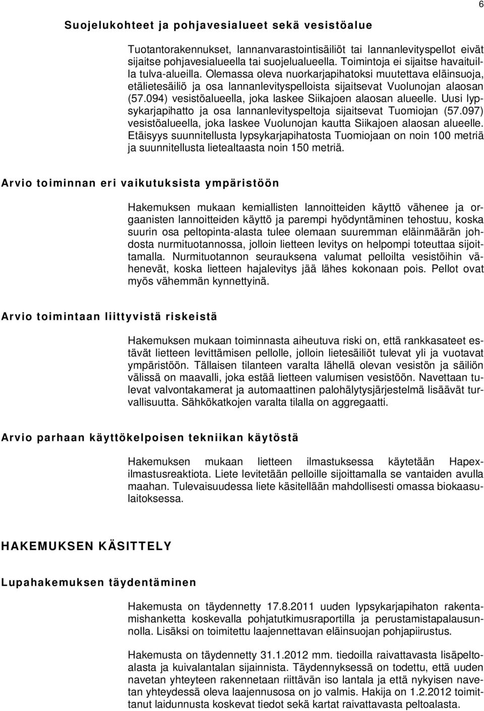 094) vesistöalueella, joka laskee Siikajoen alaosan alueelle. Uusi lypsykarjapihatto ja osa lannanlevityspeltoja sijaitsevat Tuomiojan (57.
