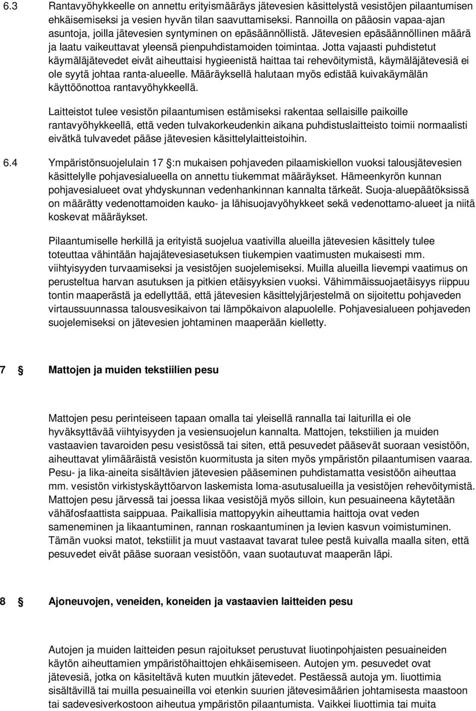 Jotta vajaasti puhdistetut käymäläjätevedet eivät aiheuttaisi hygieenistä haittaa tai rehevöitymistä, käymäläjätevesiä ei ole syytä johtaa ranta-alueelle.