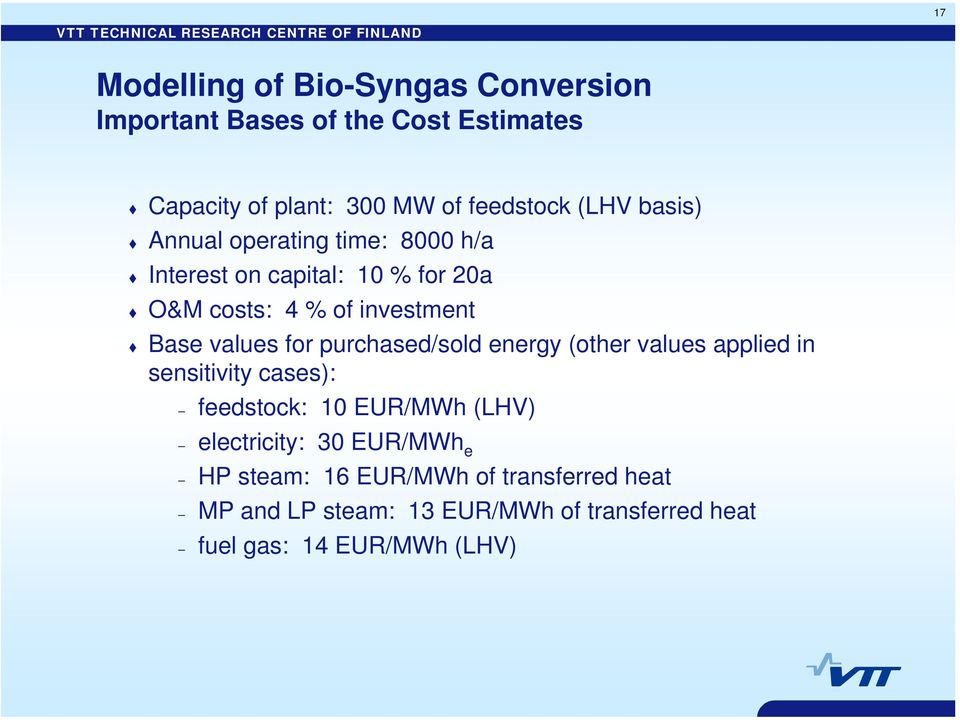 for purchased/sold energy (other values applied in sensitivity cases): feedstock: 10 EUR/MWh (LHV) electricity: 30