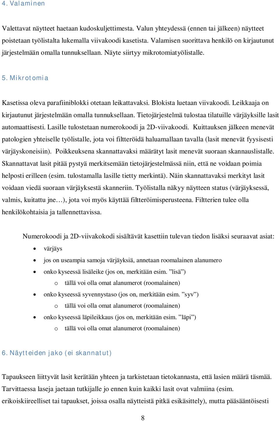 Blokista luetaan viivakoodi. Leikkaaja on kirjautunut järjestelmään omalla tunnuksellaan. Tietojärjestelmä tulostaa tilatuille värjäyksille lasit automaattisesti.