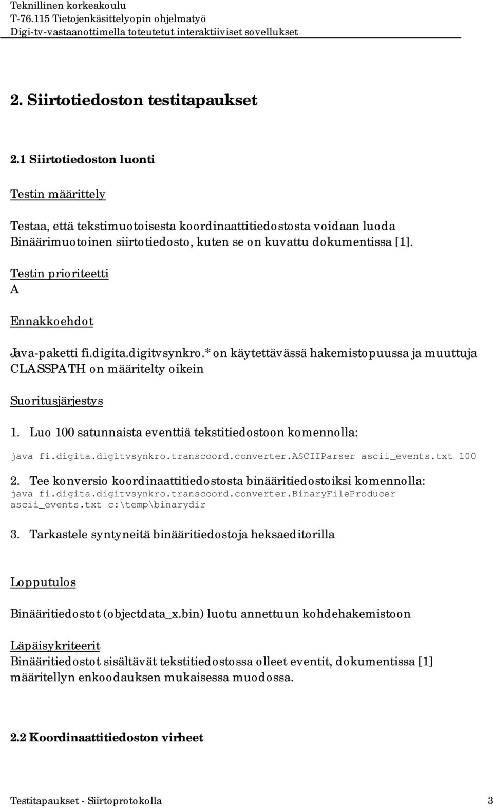 Testin prioriteetti A Ennakkoehdot Java-paketti fi.digita.digitvsynkro.* on käytettävässä hakemistopuussa ja muuttuja CLASSPATH on määritelty oikein Suoritusjärjestys 1.