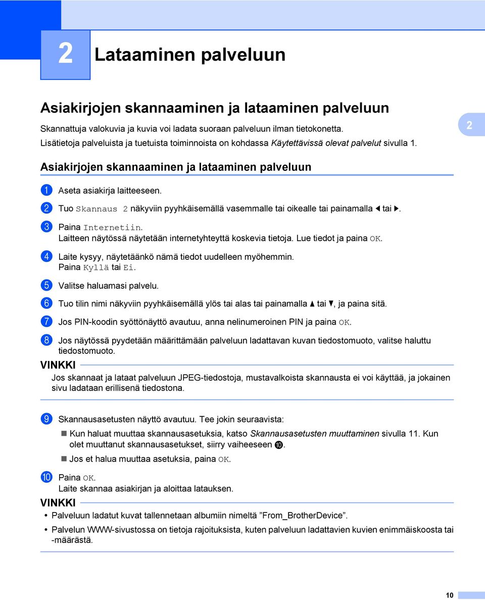 b Tuo Skannaus 2 näkyviin pyyhkäisemällä vasemmalle tai oikealle tai painamalla d tai c. c Paina Internetiin. Laitteen näytössä näytetään internetyhteyttä koskevia tietoja. Lue tiedot ja paina OK.