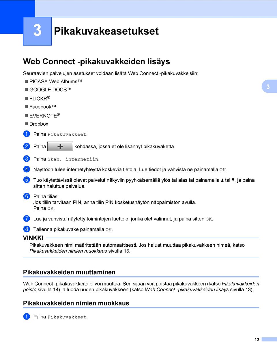 Lue tiedot ja vahvista ne painamalla OK. e Tuo käytettävissä olevat palvelut näkyviin pyyhkäisemällä ylös tai alas tai painamalla a tai b, ja paina sitten haluttua palvelua. f Paina tiliäsi.