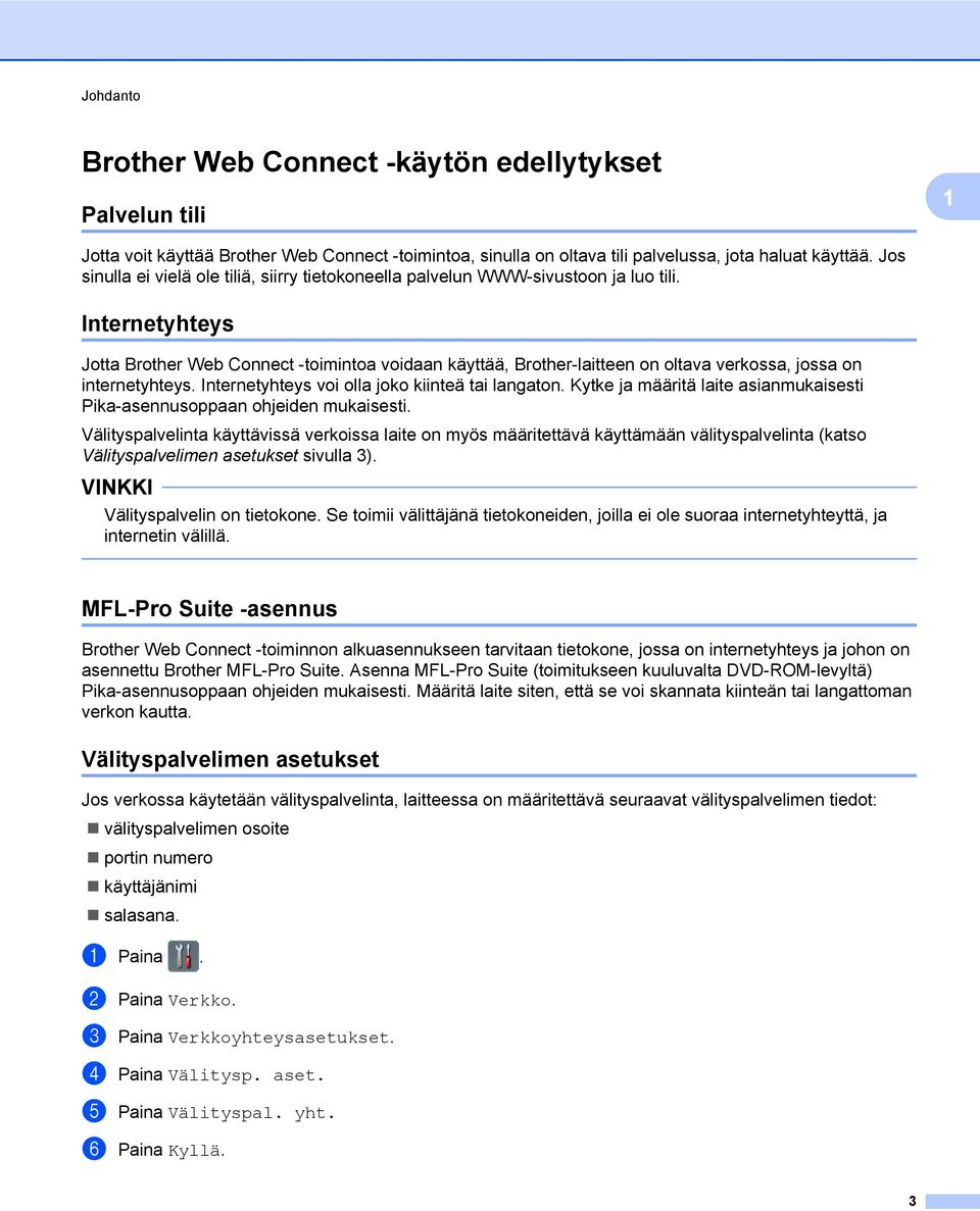 Internetyhteys Jotta Brother Web Connect -toimintoa voidaan käyttää, Brother-laitteen on oltava verkossa, jossa on internetyhteys. Internetyhteys voi olla joko kiinteä tai langaton.