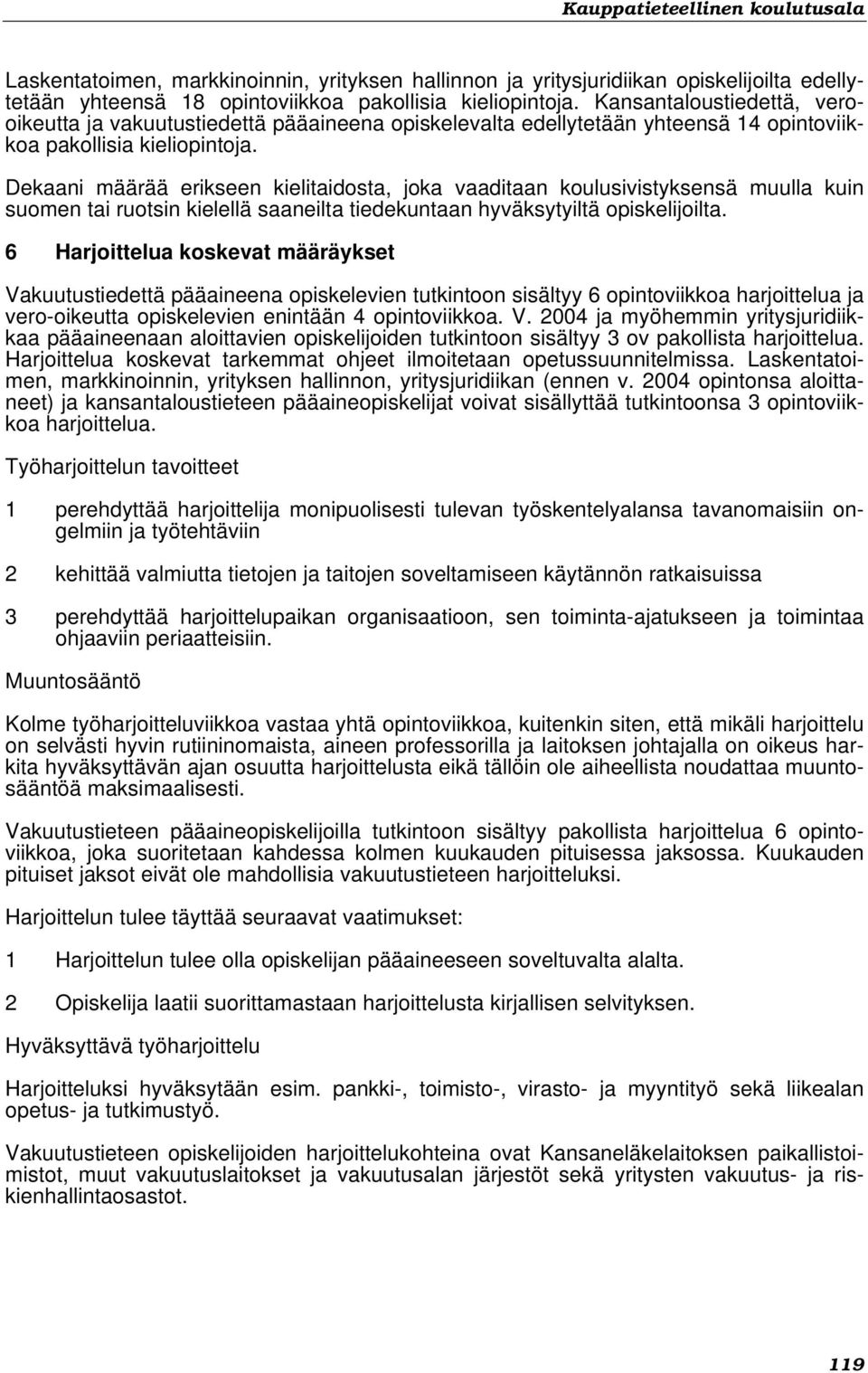 Dekaani määrää erikseen kielitaidosta, joka vaaditaan koulusivistyksensä muulla kuin suomen tai ruotsin kielellä saaneilta tiedekuntaan hyväksytyiltä opiskelijoilta.