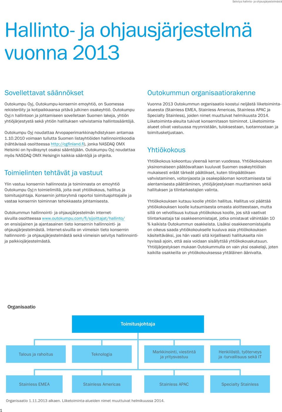 Outokumpu Oyj noudattaa Arvopaperimarkkinayhdistyksen antamaa 1.10.2010 voimaan tullutta Suomen listayhtiöiden hallinnointikoodia (nähtävissä osoitteessa http://cgfinland.