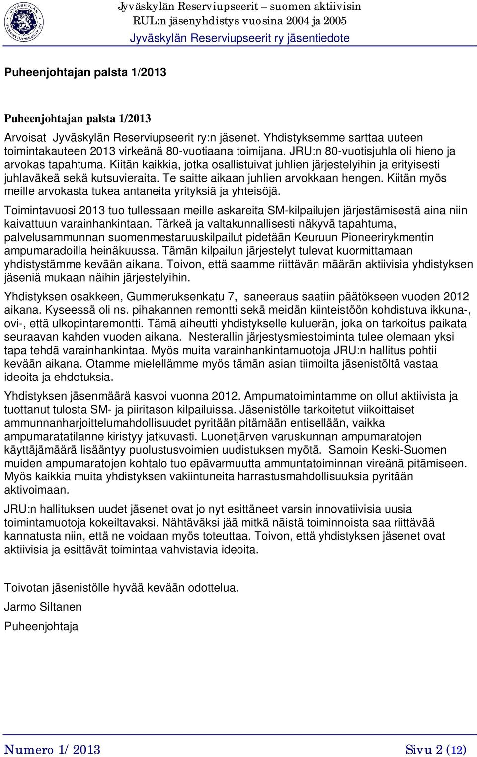 Kiitän myös meille arvokasta tukea antaneita yrityksiä ja yhteisöjä. Toimintavuosi 2013 tuo tullessaan meille askareita SM-kilpailujen järjestämisestä aina niin kaivattuun varainhankintaan.