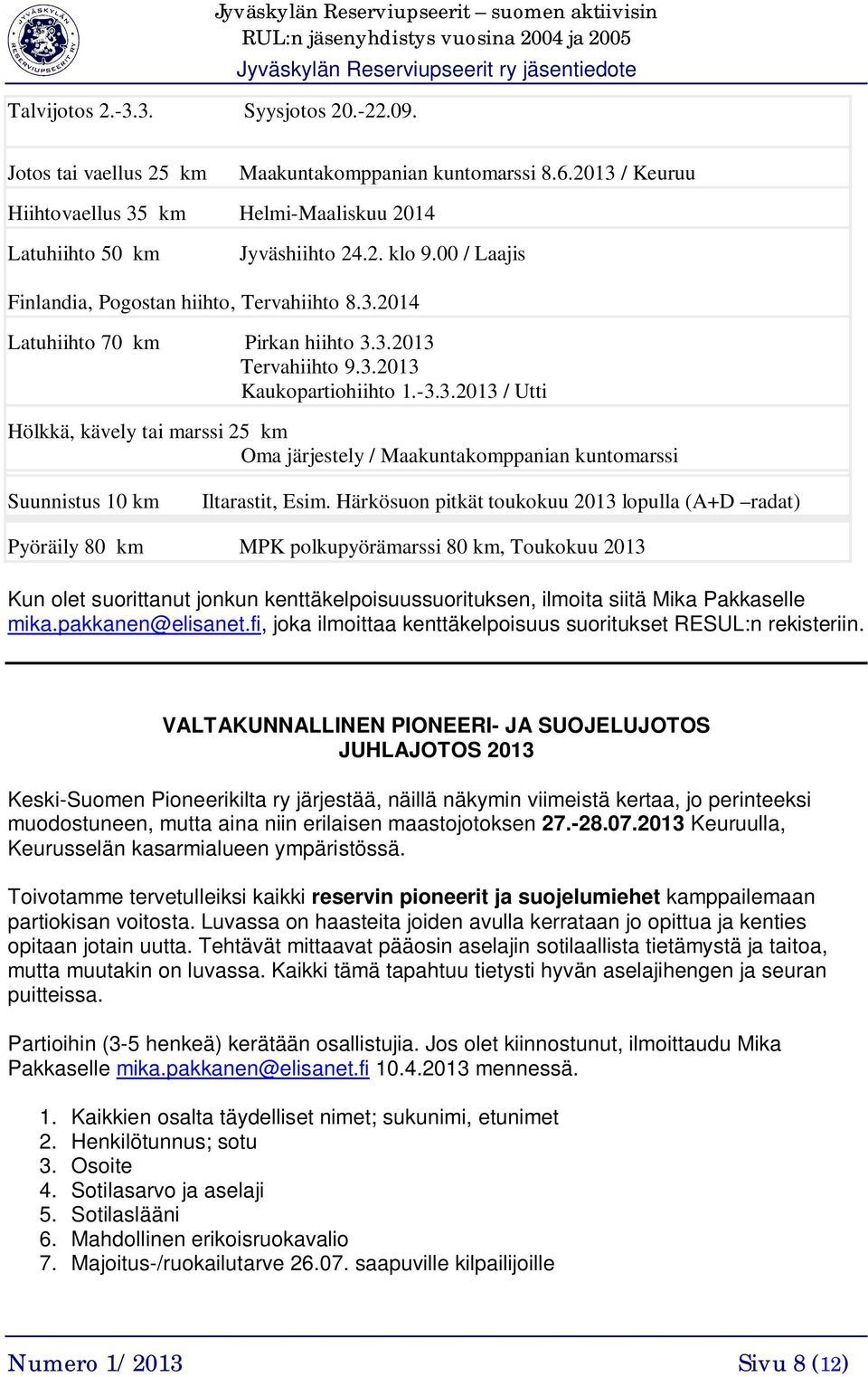 3.2013 Kaukopartiohiihto 1.-3.3.2013 / Utti Hölkkä, kävely tai marssi 25 km Oma järjestely / Maakuntakomppanian kuntomarssi Suunnistus 10 km Iltarastit, Esim.