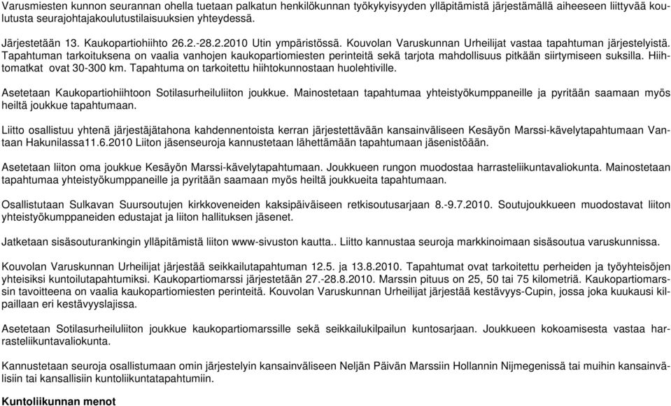 Tapahtuman tarkoituksena on vaalia vanhojen kaukopartiomiesten perinteitä sekä tarjota mahdollisuus pitkään siirtymiseen suksilla. Hiihtomatkat ovat 30-300 km.