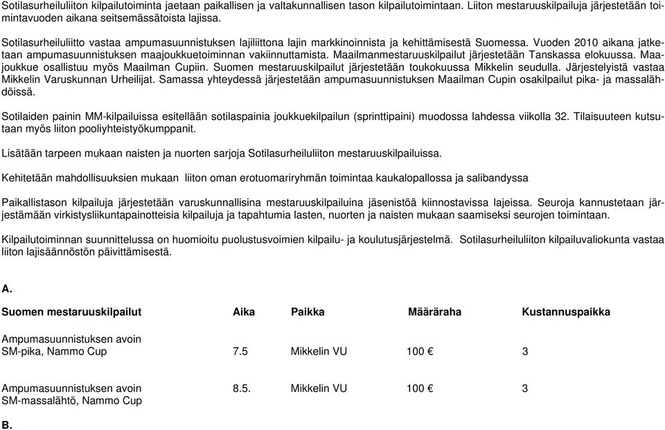 Maailmanmestaruuskilpailut järjestetään Tanskassa elokuussa. Maajoukkue osallistuu myös Maailman Cupiin. Suomen mestaruuskilpailut järjestetään toukokuussa Mikkelin seudulla.