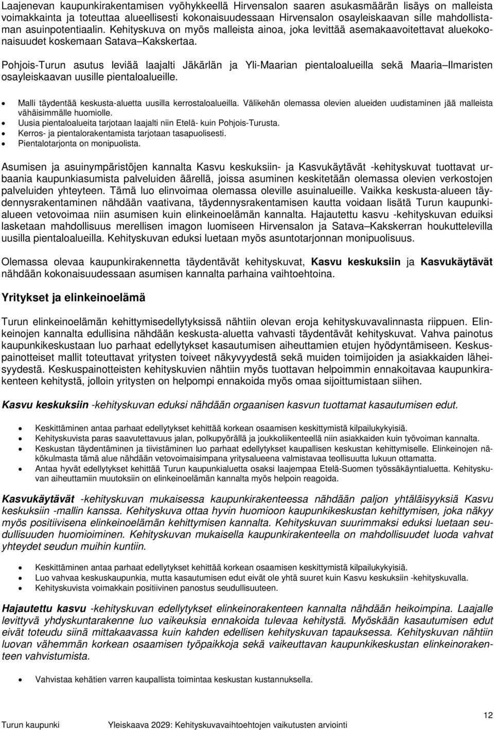 Pohjois-Turun asutus leviää laajalti Jäkärlän ja Yli-Maarian pientaloalueilla sekä Maaria Ilmaristen osayleiskaavan uusille pientaloalueille.