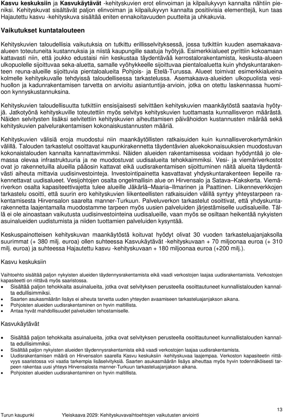 Vaikutukset kuntatalouteen Kehityskuvien taloudellisia vaikutuksia on tutkittu erillisselvityksessä, jossa tutkittiin kuuden asemakaavaalueen toteutuneita kustannuksia ja niistä kaupungille saatuja