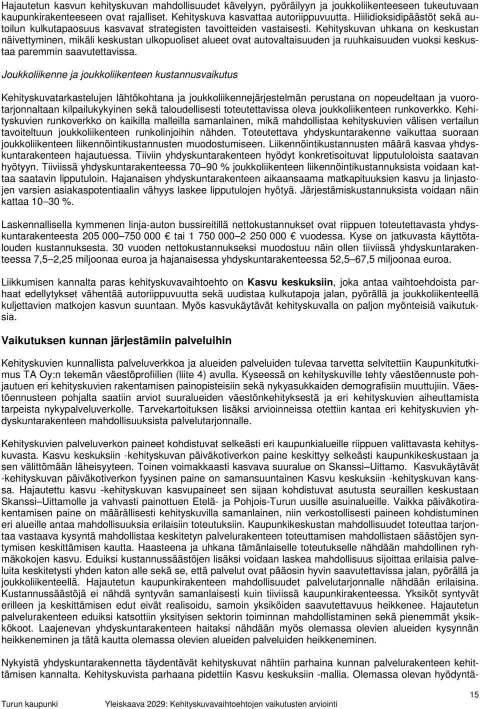 Kehityskuvan uhkana on keskustan näivettyminen, mikäli keskustan ulkopuoliset alueet ovat autovaltaisuuden ja ruuhkaisuuden vuoksi keskustaa paremmin saavutettavissa.