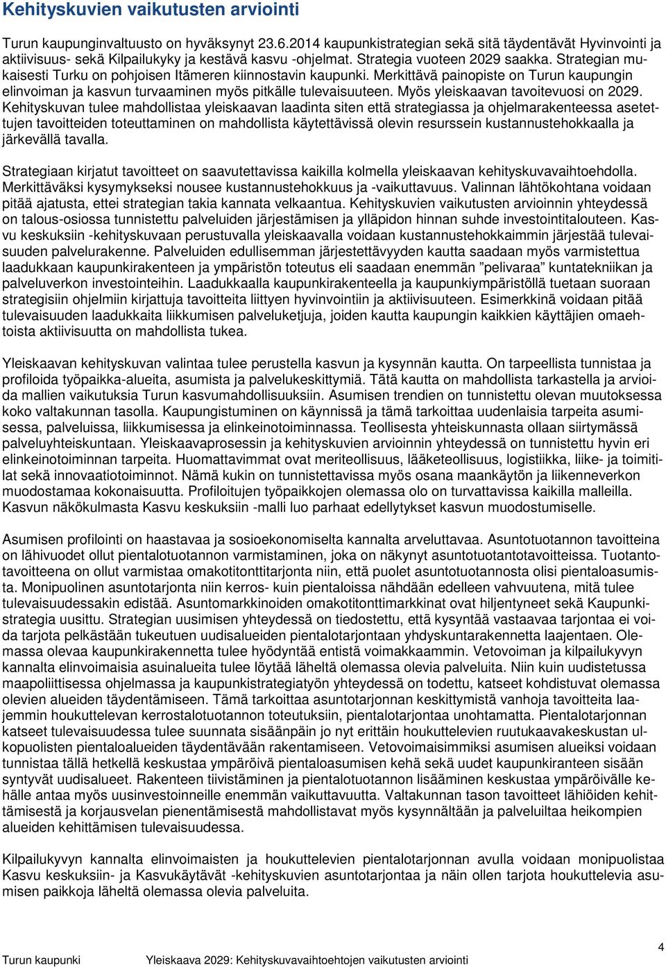 Merkittävä painopiste on Turun kaupungin elinvoiman ja kasvun turvaaminen myös pitkälle tulevaisuuteen. Myös yleiskaavan tavoitevuosi on 2029.