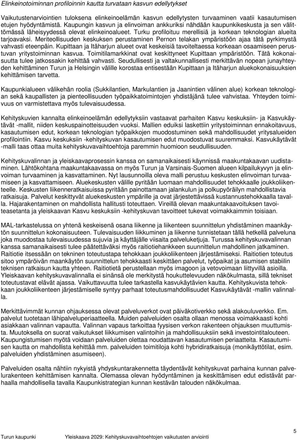 Meriteollisuuden keskuksen perustaminen Pernon telakan ympäristöön ajaa tätä pyrkimystä vahvasti eteenpäin.