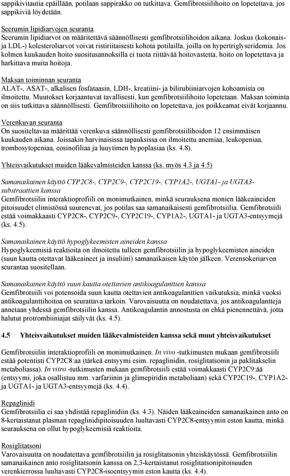 Joskus (kokonaisja LDL-) kolesteroliarvot voivat ristiriitaisesti kohota potilailla, joilla on hypertriglyseridemia.