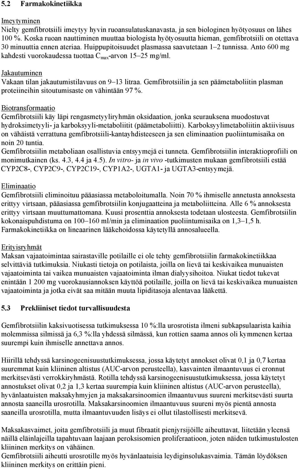 Anto 600 mg kahdesti vuorokaudessa tuottaa C max -arvon 15 25 mg/ml. Jakautuminen Vakaan tilan jakautumistilavuus on 9 13 litraa.