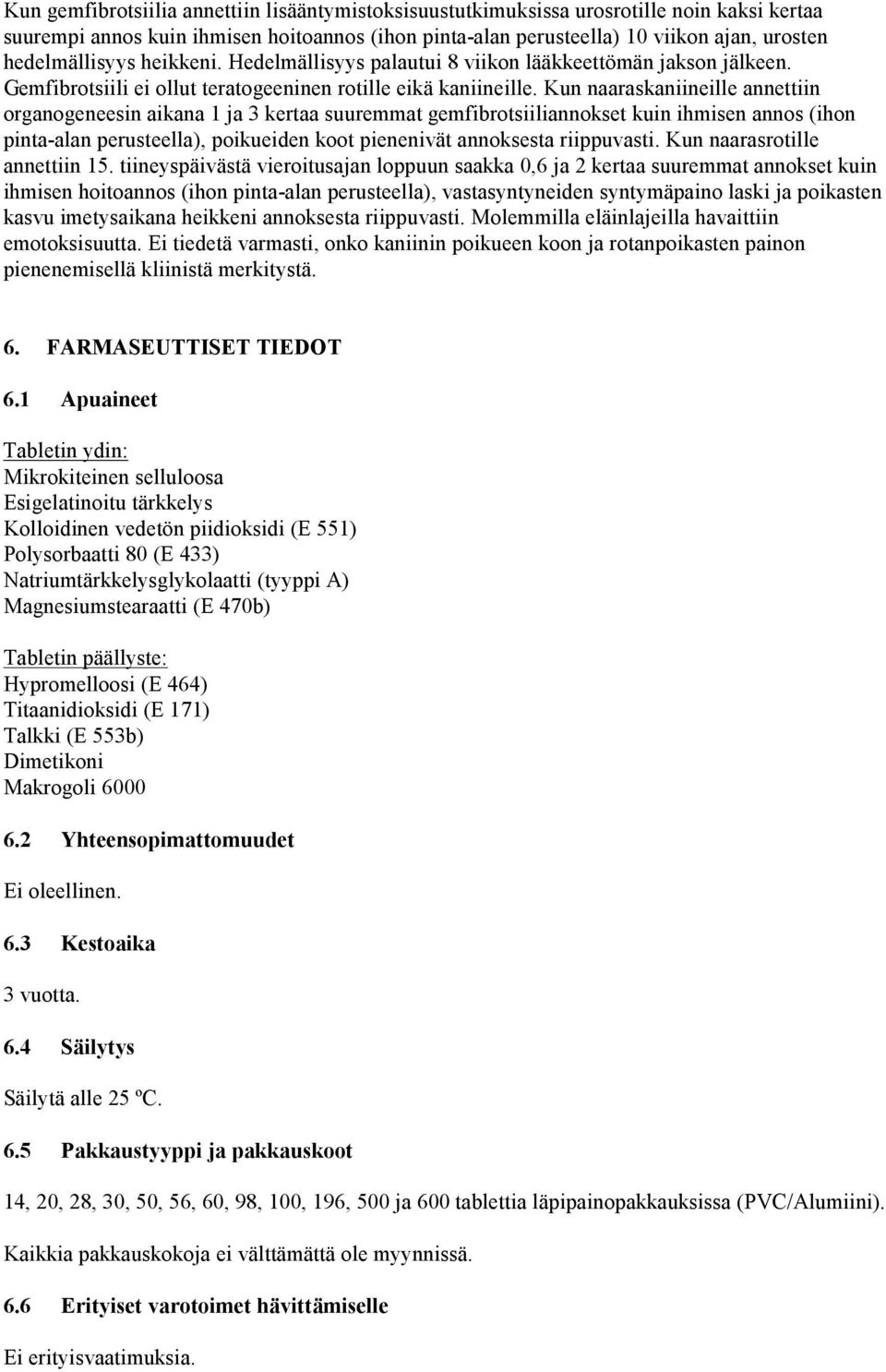 Kun naaraskaniineille annettiin organogeneesin aikana 1 ja 3 kertaa suuremmat gemfibrotsiiliannokset kuin ihmisen annos (ihon pinta-alan perusteella), poikueiden koot pienenivät annoksesta