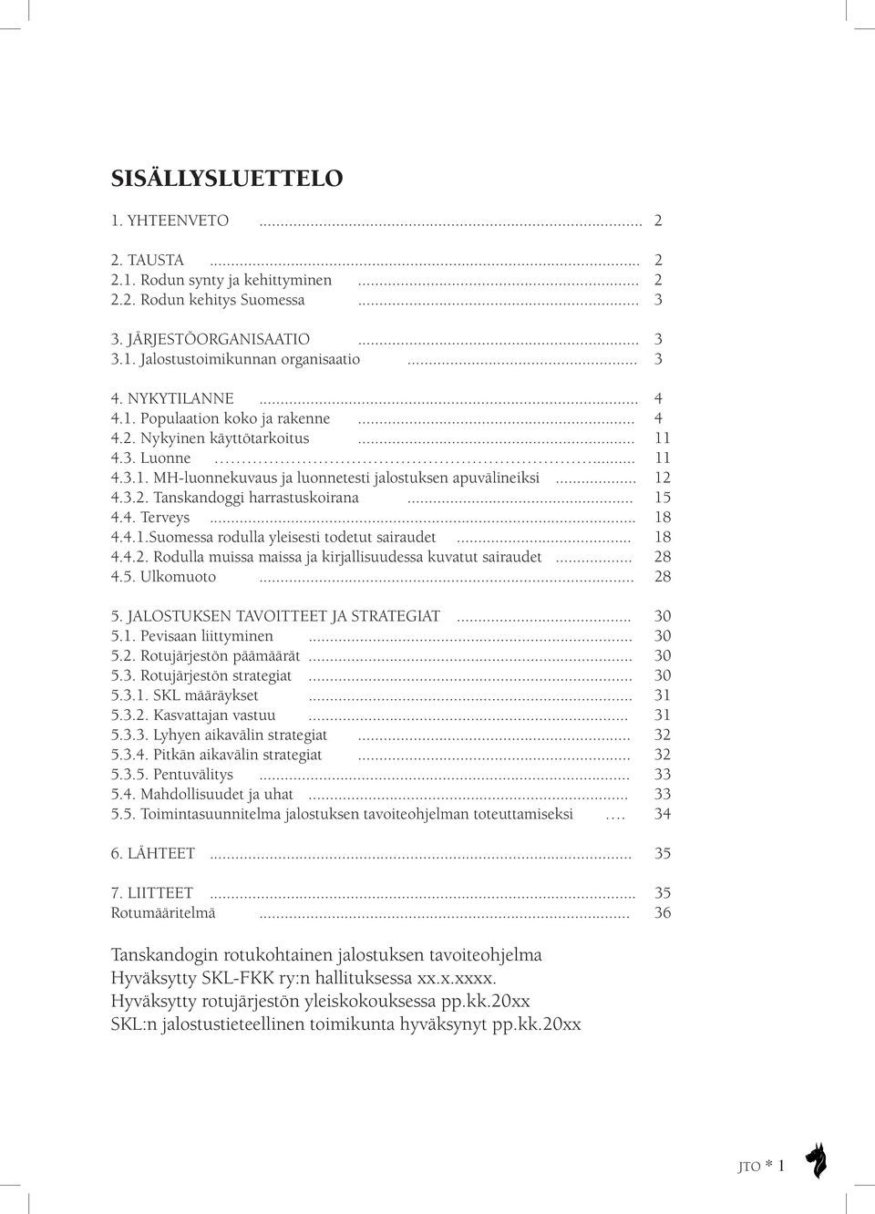 .. 15 4.4. Terveys... 18 4.4.1.Suomessa rodulla yleisesti todetut sairaudet... 18 4.4.2. Rodulla muissa maissa ja kirjallisuudessa kuvatut sairaudet... 28 4.5. Ulkomuoto... 28 5.
