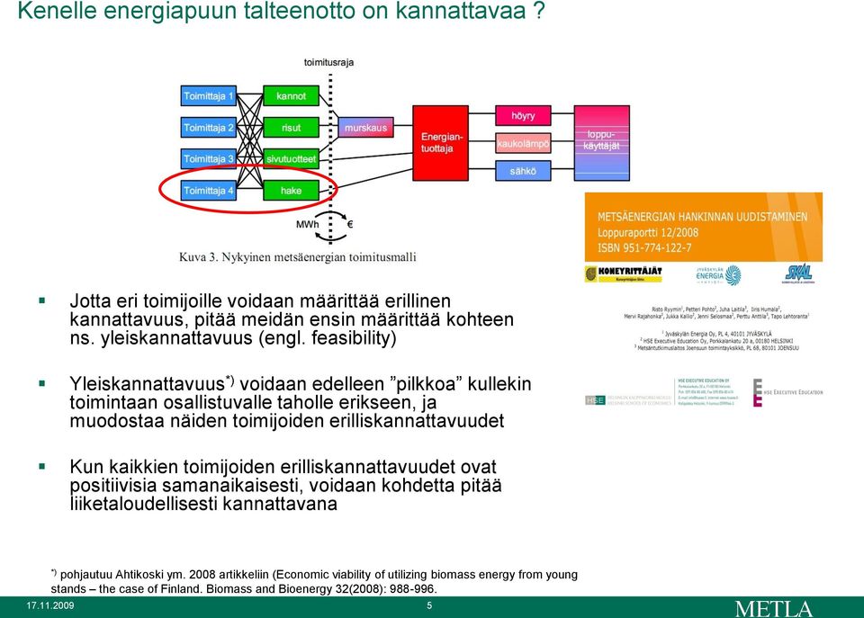 feasibility) Yleiskannattavuus *) voidaan edelleen pilkkoa kullekin toimintaan osallistuvalle taholle erikseen, ja muodostaa näiden toimijoiden erilliskannattavuudet