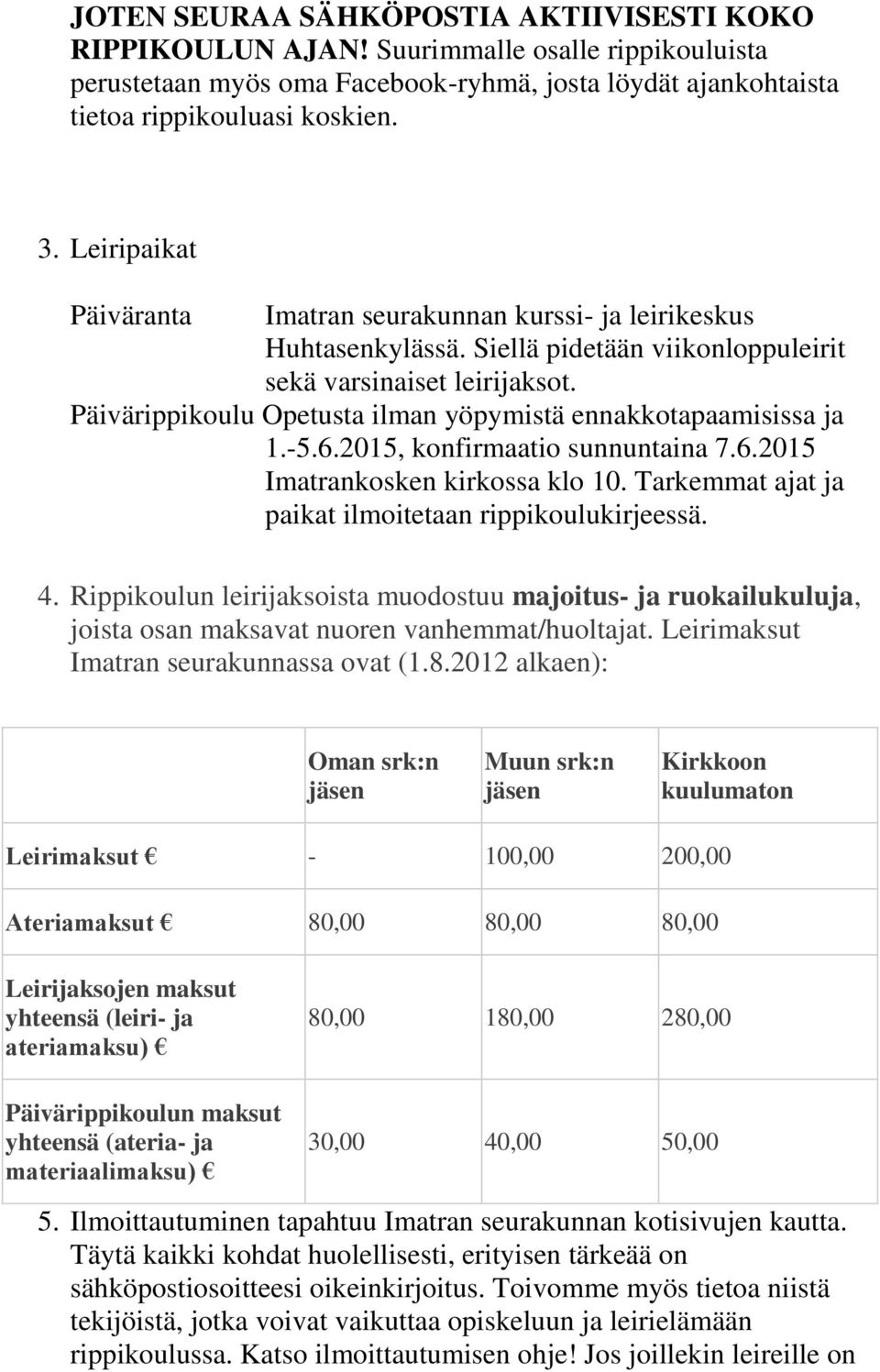 Päivärippikoulu Opetusta ilman yöpymistä ennakkotapaamisissa ja 1.-5.6.2015, konfirmaatio sunnuntaina 7.6.2015 Imatrankosken kirkossa klo 10. Tarkemmat ajat ja paikat ilmoitetaan rippikoulukirjeessä.