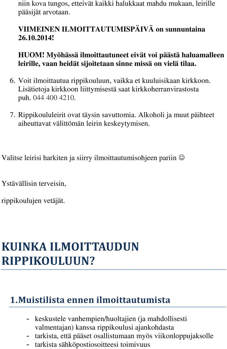 Lisätietoja kirkkoon liittymisestä saat kirkkoherranvirastosta puh. 044 400 4210. 7. Rippikoululeirit ovat täysin savuttomia. Alkoholi ja muut päihteet aiheuttavat välittömän leirin keskeytymisen.