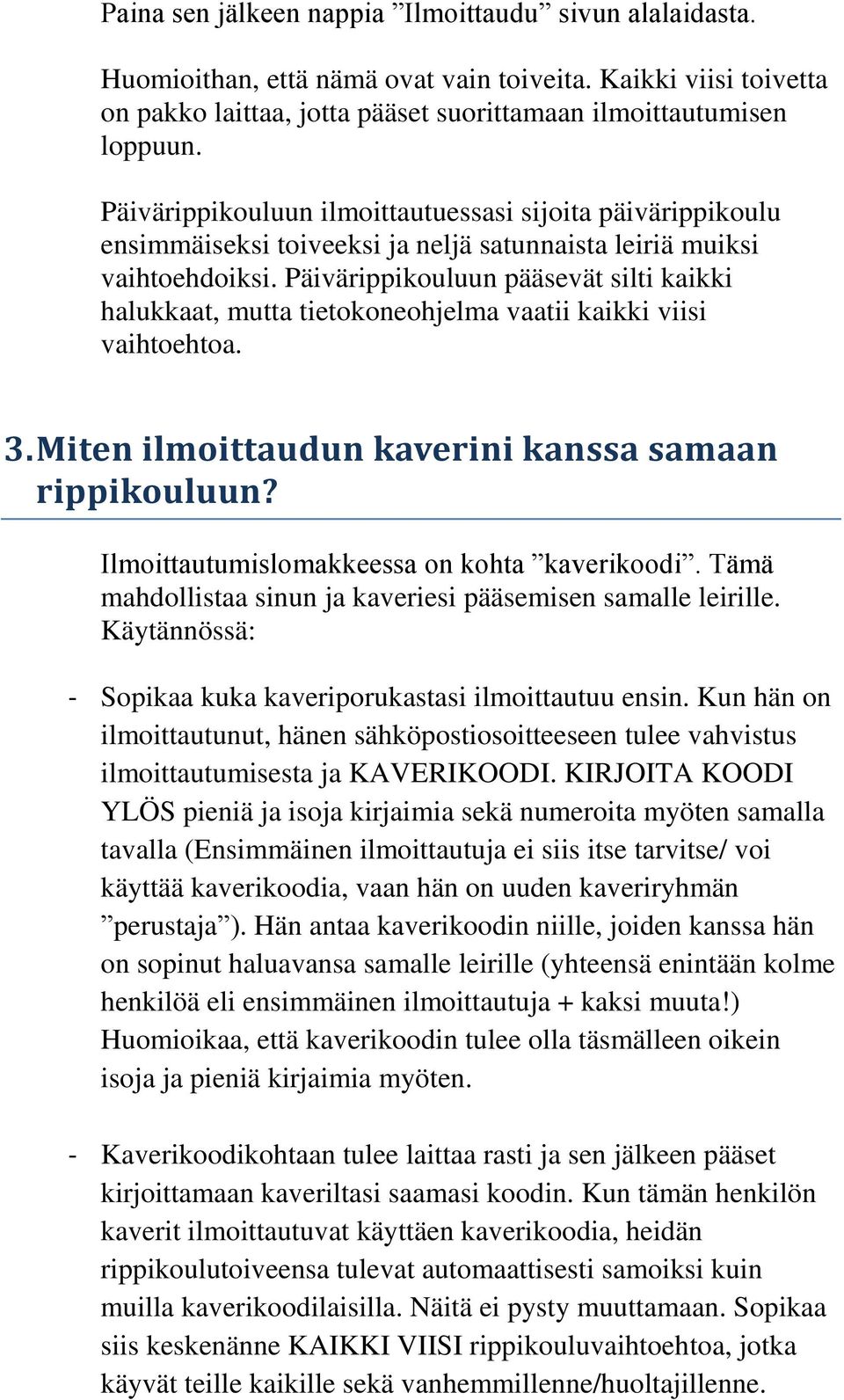 Päivärippikouluun pääsevät silti kaikki halukkaat, mutta tietokoneohjelma vaatii kaikki viisi vaihtoehtoa. 3. Miten ilmoittaudun kaverini kanssa samaan rippikouluun?