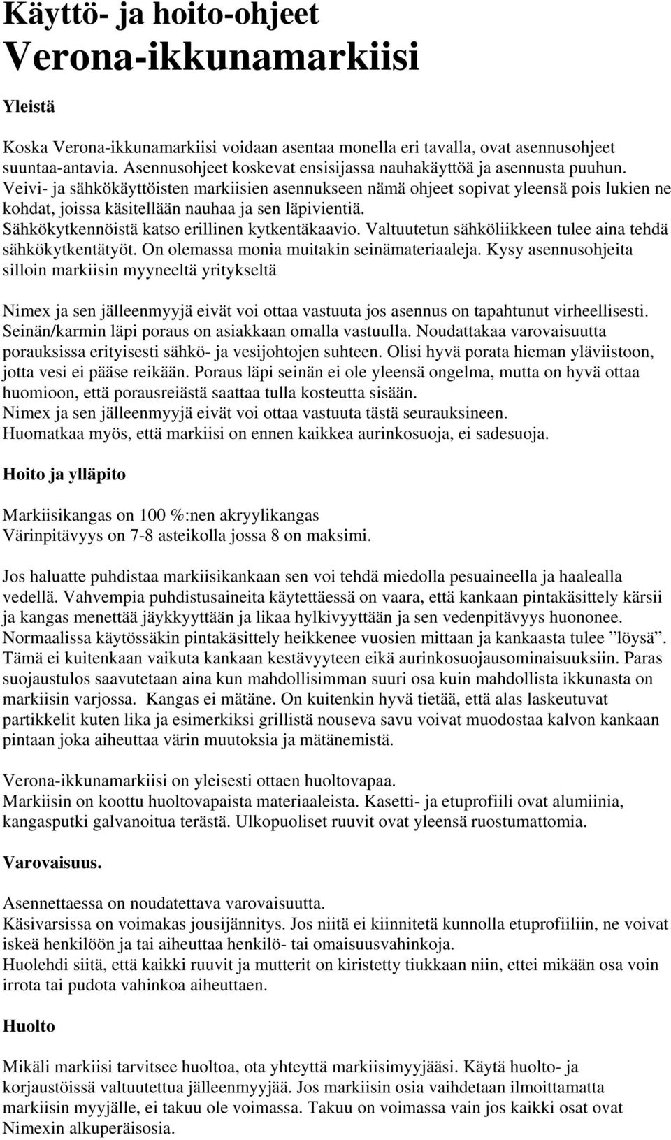 Veivi- ja sähkökäyttöisten markiisien asennukseen nämä ohjeet sopivat yleensä pois lukien ne kohdat, joissa käsitellään nauhaa ja sen läpivientiä. Sähkökytkennöistä katso erillinen kytkentäkaavio.