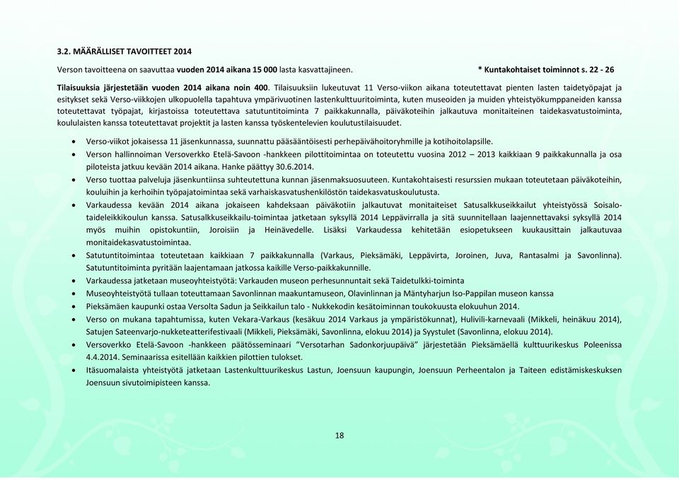 Tilaisuuksiin lukeutuvat 11 Verso-viikon aikana toteutettavat pienten lasten taidetyöpajat ja esitykset sekä Verso-viikkojen ulkopuolella tapahtuva ympärivuotinen lastenkulttuuritoiminta, kuten