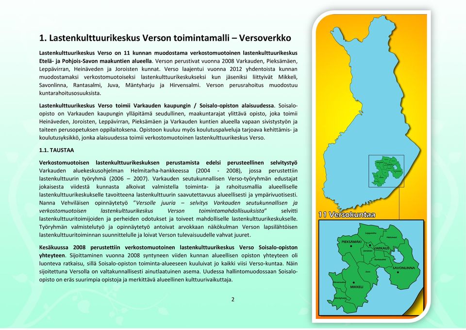 Verso laajentui vuonna 2012 yhdentoista kunnan muodostamaksi verkostomuotoiseksi lastenkulttuurikeskukseksi kun jäseniksi liittyivät Mikkeli, Savonlinna, Rantasalmi, Juva, Mäntyharju ja Hirvensalmi.