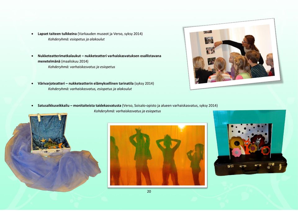 Värivarjoteatteri nukketeatterin elämyksellinen tarinatila (syksy 2014) Kohderyhmä: varhaiskasvatus, esiopetus ja alakoulut