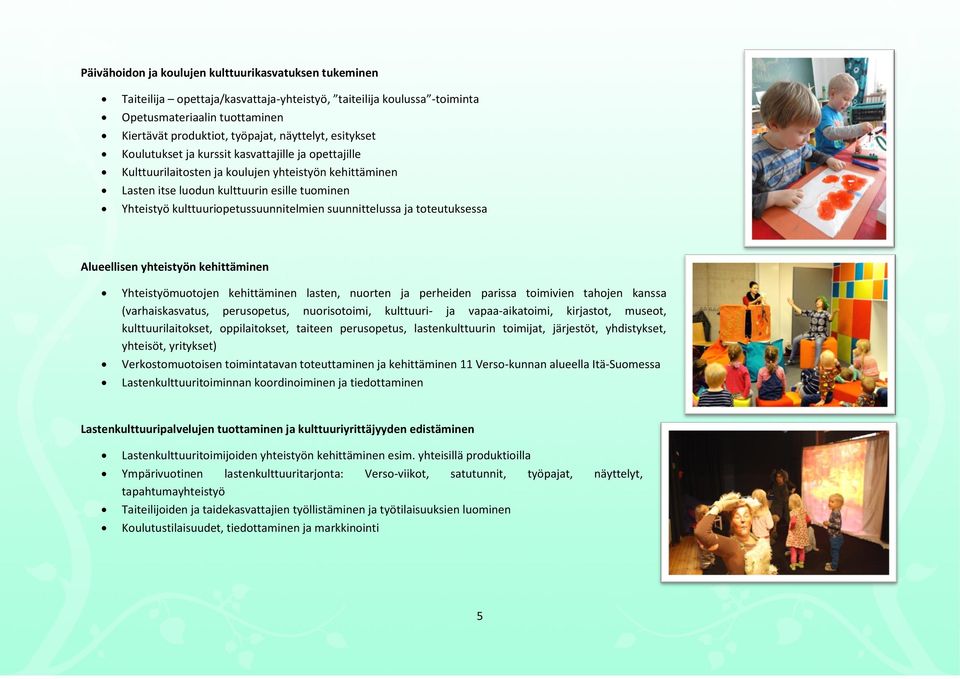 kulttuuriopetussuunnitelmien suunnittelussa ja toteutuksessa Alueellisen yhteistyön kehittäminen Yhteistyömuotojen kehittäminen lasten, nuorten ja perheiden parissa toimivien tahojen kanssa
