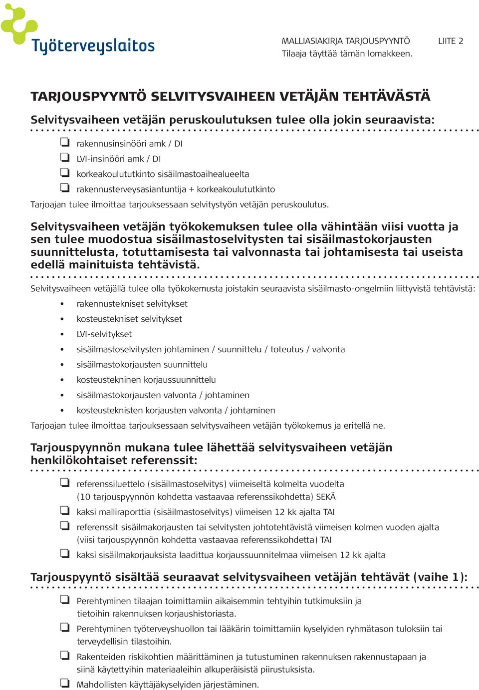 sisäilmastoaihealueelta rakennusterveysasiantuntija + korkeakoulututkinto Tarjoajan tulee ilmoittaa tarjouksessaan selvitystyön vetäjän peruskoulutus.