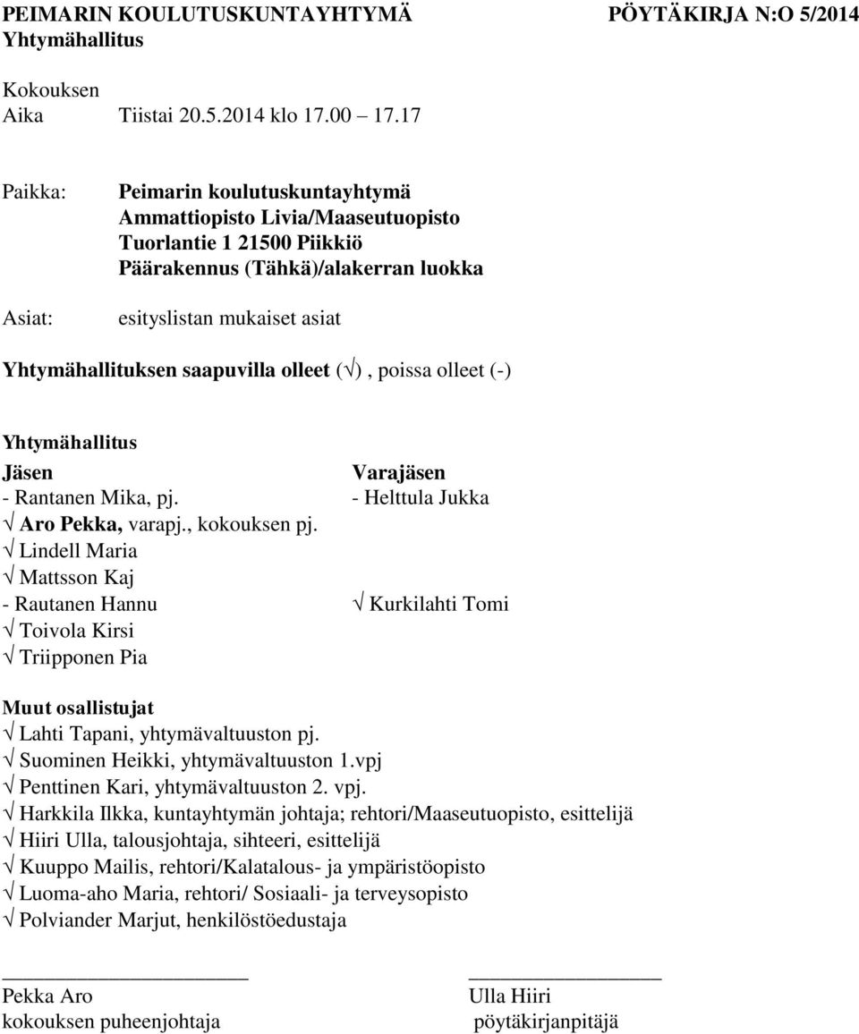 saapuvilla olleet ( ), poissa olleet (-) Yhtymähallitus Jäsen Varajäsen - Rantanen Mika, pj. - Helttula Jukka Aro Pekka, varapj., kokouksen pj.