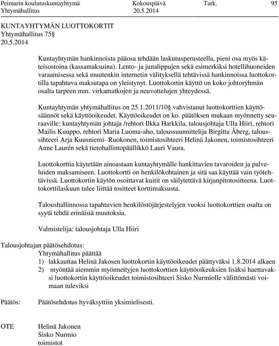 Lento- ja junalippujen sekä esimerkiksi hotellihuoneiden varaamisessa sekä muutenkin internetin välityksellä tehtävissä hankinnoissa luottokortilla tapahtuva maksutapa on yleistynyt.