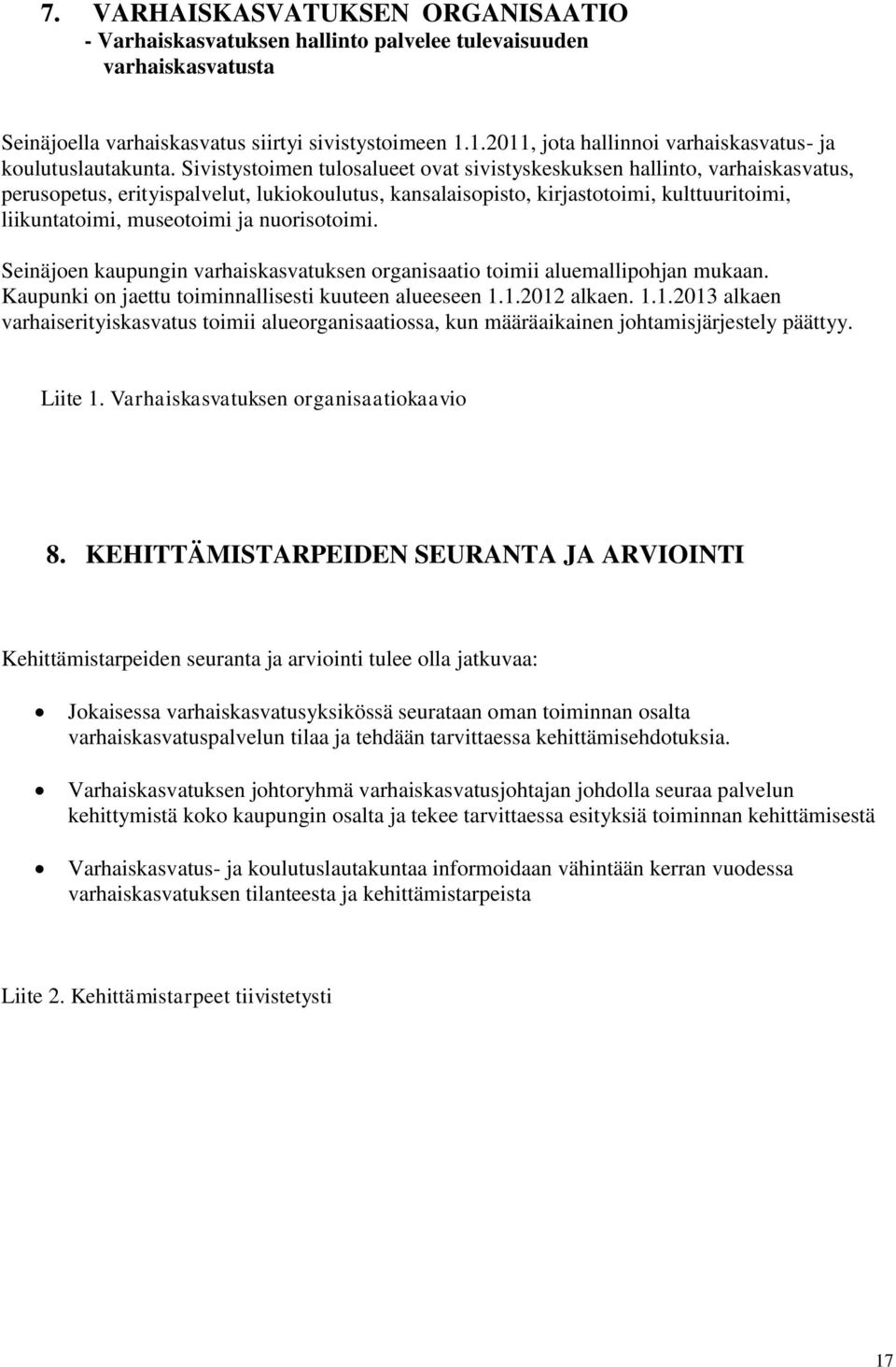 Sivistystoimen tulosalueet ovat sivistyskeskuksen hallinto, varhaiskasvatus, perusopetus, erityispalvelut, lukiokoulutus, kansalaisopisto, kirjastotoimi, kulttuuritoimi, liikuntatoimi, museotoimi ja