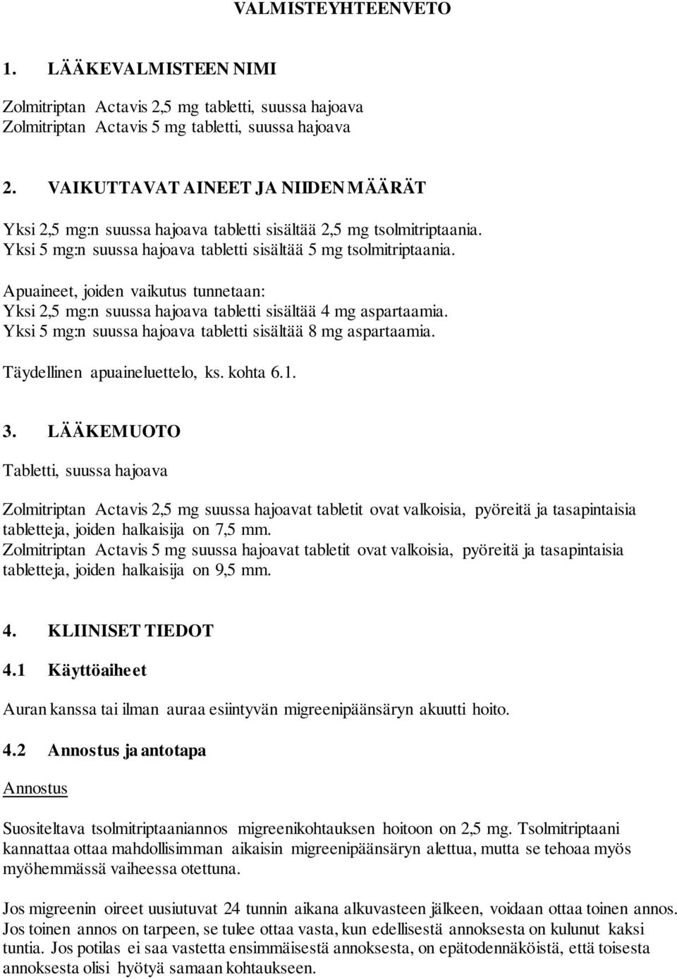 Apuaineet, joiden vaikutus tunnetaan: Yksi 2,5 mg:n suussa hajoava tabletti sisältää 4 mg aspartaamia. Yksi 5 mg:n suussa hajoava tabletti sisältää 8 mg aspartaamia. Täydellinen apuaineluettelo, ks.