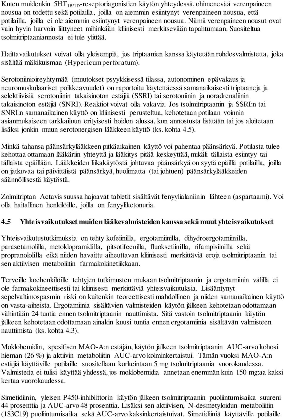 Suositeltua tsolmitriptaaniannosta ei tule ylittää. Haittavaikutukset voivat olla yleisempiä, jos triptaanien kanssa käytetään rohdosvalmistetta, joka sisältää mäkikuismaa (Hypericum perforatum).