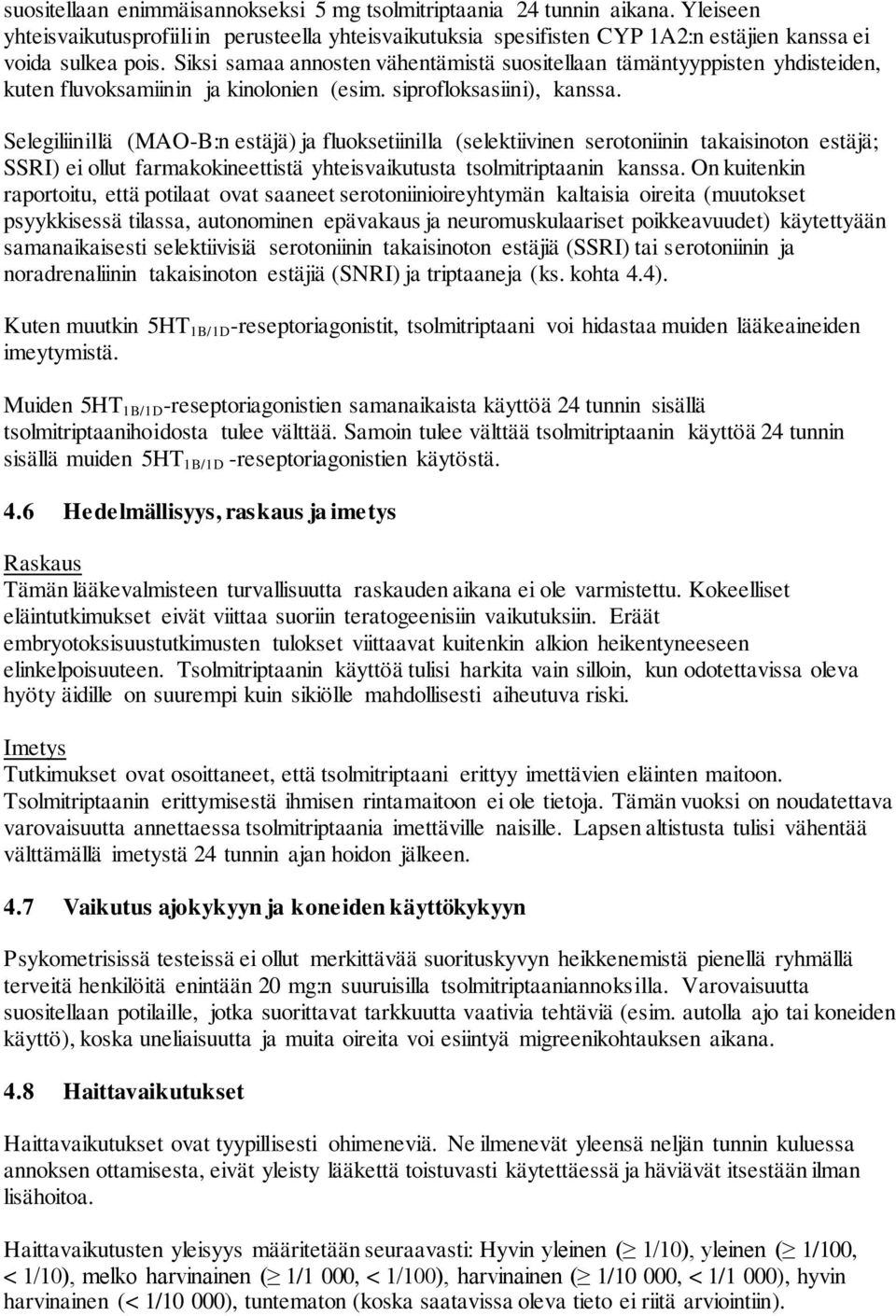 Selegiliinillä (MAO-B:n estäjä) ja fluoksetiinilla (selektiivinen serotoniinin takaisinoton estäjä; SSRI) ei ollut farmakokineettistä yhteisvaikutusta tsolmitriptaanin kanssa.