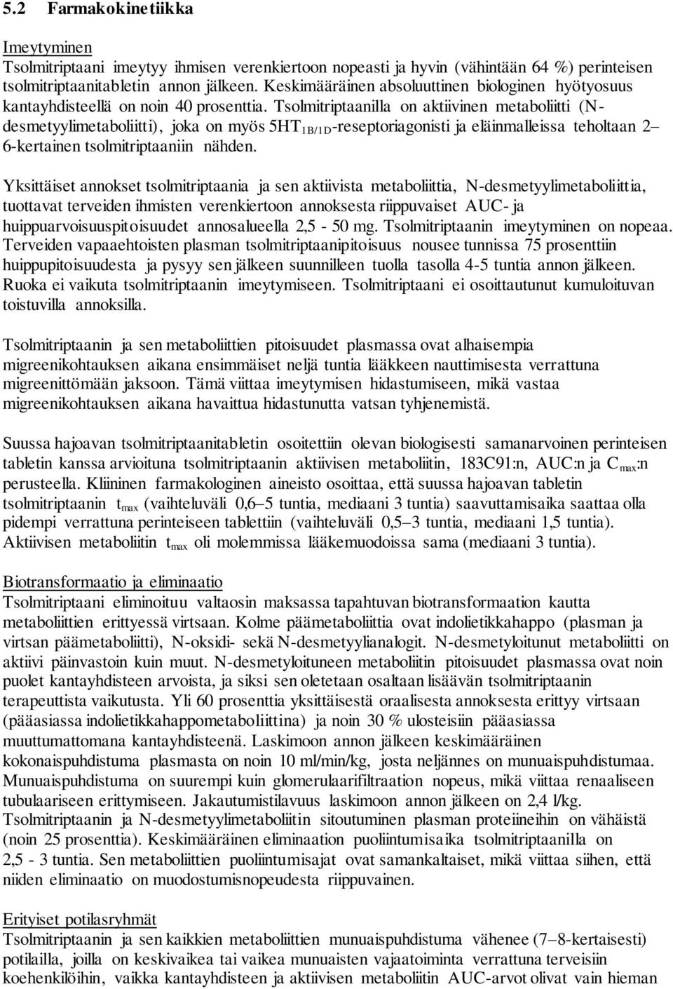 Tsolmitriptaanilla on aktiivinen metaboliitti (Ndesmetyylimetaboliitti), joka on myös 5HT 1B/1D -reseptoriagonisti ja eläinmalleissa teholtaan 2 6-kertainen tsolmitriptaaniin nähden.