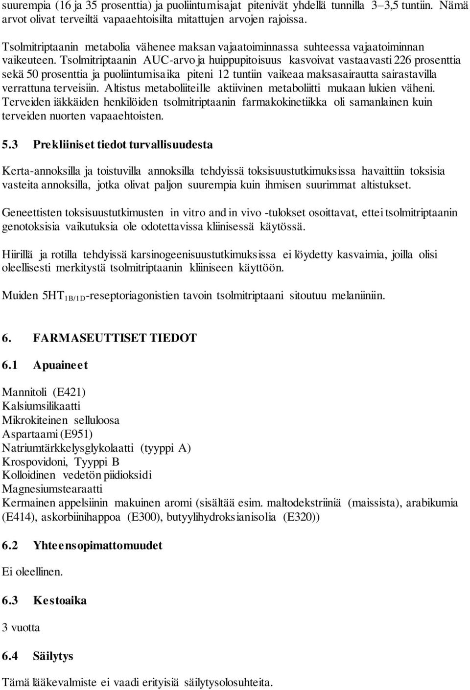 Tsolmitriptaanin AUC-arvo ja huippupitoisuus kasvoivat vastaavasti 226 prosenttia sekä 50 prosenttia ja puoliintumisaika piteni 12 tuntiin vaikeaa maksasairautta sairastavilla verrattuna terveisiin.