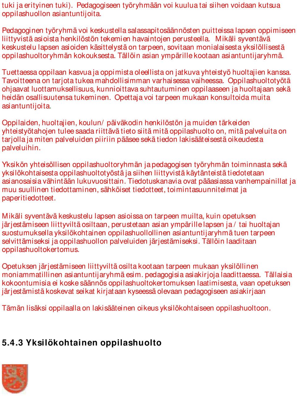 Mikäli syventävä keskustelu lapsen asioiden käsittelystä on tarpeen, sovitaan monialaisesta yksilöllisestä oppilashuoltoryhmän kokouksesta. Tällöin asian ympärille kootaan asiantuntijaryhmä.