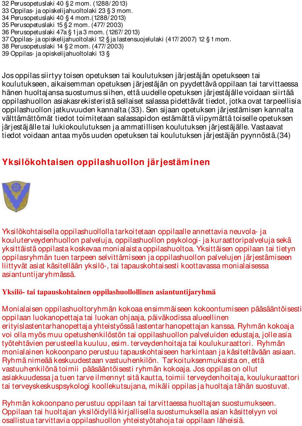 (477/2003) 39 Oppilas- ja opiskelijahuoltolaki 13 Jos oppilas siirtyy toisen opetuksen tai koulutuksen järjestäjän opetukseen tai koulutukseen, aikaisemman opetuksen järjestäjän on pyydettävä