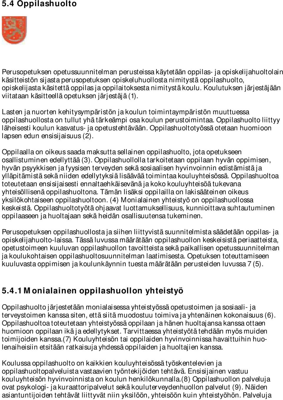 Lasten ja nuorten kehitysympäristön ja koulun toimintaympäristön muuttuessa oppilashuollosta on tullut yhä tärkeämpi osa koulun perustoimintaa.